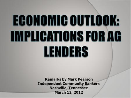 Remarks by Mark Pearson Independent Community Bankers Nashville, Tennessee March 12, 2012.