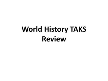 World History TAKS Review. BC vs. AD B.C. is Before Christ – Politically correct term is B.C.E. – before the common era Done so in hopes that people wouldn’t.