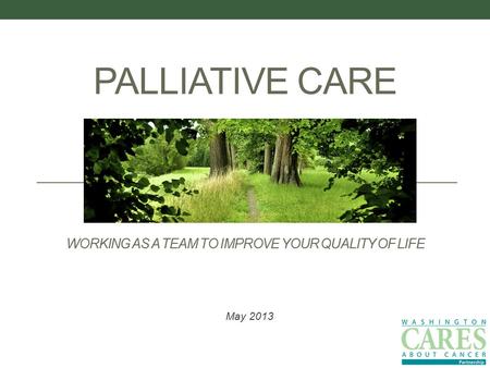 PALLIATIVE CARE WORKING AS A TEAM TO IMPROVE YOUR QUALITY OF LIFE May 2013.
