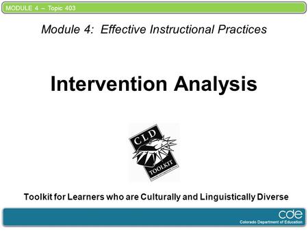 MODULE 4 – Topic 403 Intervention Analysis Toolkit for Learners who are Culturally and Linguistically Diverse Module 4: Effective Instructional Practices.