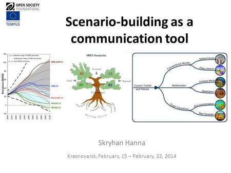Scenario-building as a communication tool Skryhan Hanna Krasnoyarsk, February, 15 – February, 22, 2014.