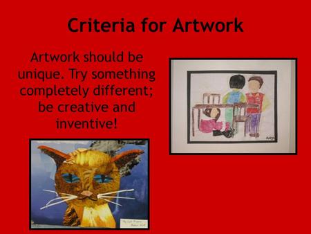 Criteria for Artwork Artwork should be unique. Try something completely different; be creative and inventive!