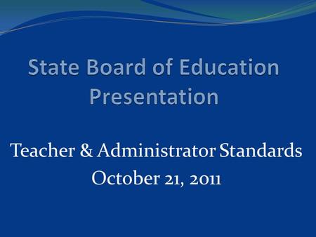 Teacher & Administrator Standards October 21, 2011.