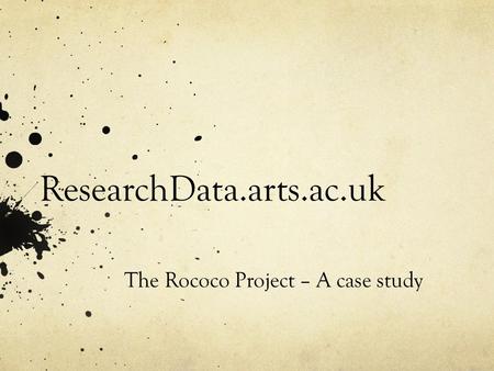 ResearchData.arts.ac.uk The Rococo Project – A case study.