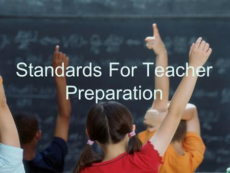 Standards For Teacher Preparation. What do you see in the previous slide? Students who are ready to answer the question? Students who are listening and.