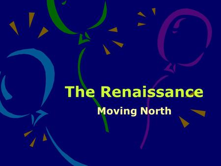The Renaissance Moving North. Why Later? In 1494, a French king invaded northern Italy so many artists and writers fled for a safer life in northern Europe.