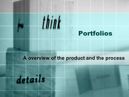Portfolios A overview of the product and the process.