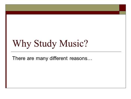 Why Study Music? There are many different reasons…