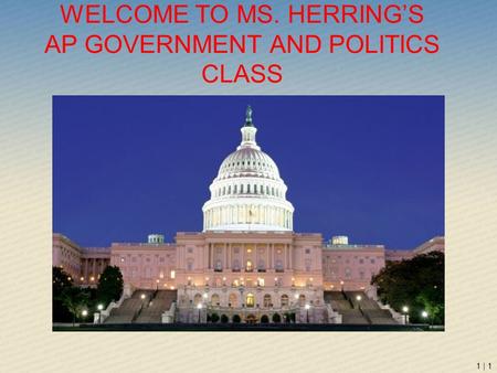 WELCOME TO MS. HERRING’S AP GOVERNMENT AND POLITICS CLASS 1 | 1.