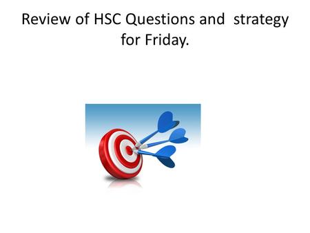 Review of HSC Questions and strategy for Friday..