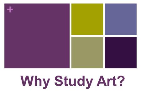 + Why Study Art?. + WSA Not everyone will go on to become an artist like Picasso Actually only a handfull of people will ever be as successful as Picasso,