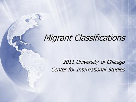 Migrant Classifications 2011 University of Chicago Center for International Studies 2011 University of Chicago Center for International Studies.