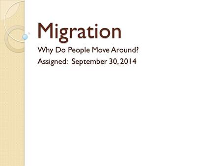 Migration Why Do People Move Around? Assigned: September 30, 2014.