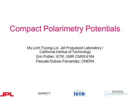 IGARSS’11 Compact Polarimetry Potentials My-Linh Truong-Loï, Jet Propulsion Laboratory / California Institue of Technology Eric Pottier, IETR, UMR CNRS.