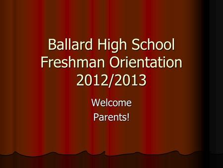 Ballard High School Freshman Orientation 2012/2013 WelcomeParents!