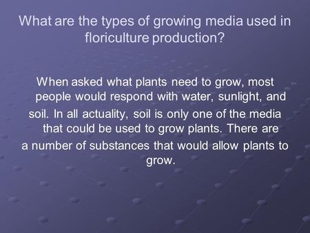 What are the types of growing media used in floriculture production? When asked what plants need to grow, most people would respond with water, sunlight,