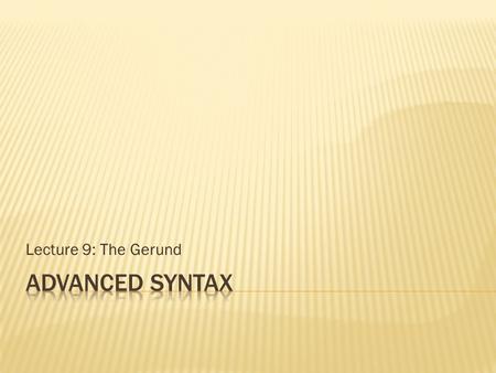Lecture 9: The Gerund.  The English gerund is an intriguing structure which causes a particular problem for X-bar theory  [His constantly complaining.