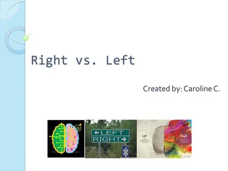 Right vs. Left Created by: Caroline C.. All of what we remember and learn is in our brain. llllllllllllllllllllllllllllllllllllllllllllllllllllllllllllllllllllllllllllllllllllllllllllllllllllll.