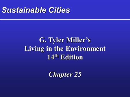Sustainable Cities G. Tyler Miller’s Living in the Environment 14 th Edition Chapter 25 G. Tyler Miller’s Living in the Environment 14 th Edition Chapter.