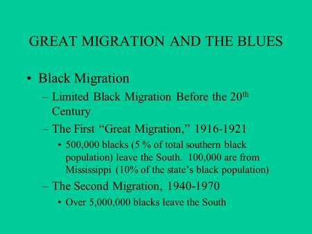 GREAT MIGRATION AND THE BLUES Black Migration –Limited Black Migration Before the 20 th Century –The First “Great Migration,” 1916-1921 500,000 blacks.