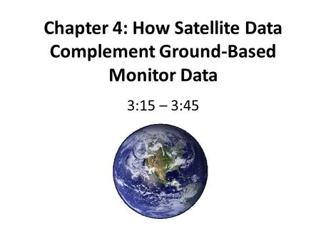Chapter 4: How Satellite Data Complement Ground-Based Monitor Data 3:15 – 3:45.