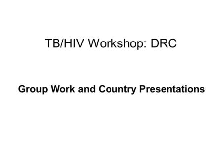 TB/HIV Workshop: DRC Group Work and Country Presentations.
