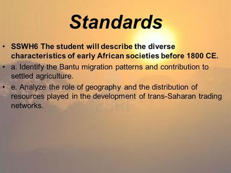 Standards SSWH6 The student will describe the diverse characteristics of early African societies before 1800 CE. a. Identify the Bantu migration patterns.