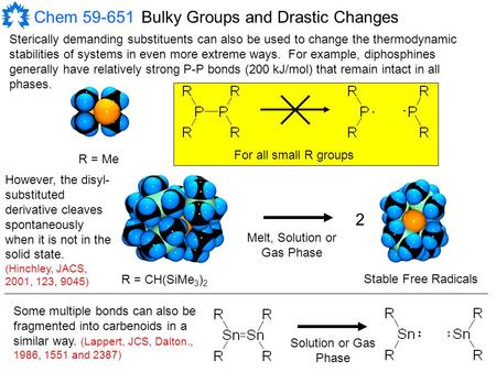 Chem 59-651 R = Me R = CH(SiMe 3 ) 2 2 Melt, Solution or Gas Phase Stable Free Radicals For all small R groups Bulky Groups and Drastic Changes Sterically.