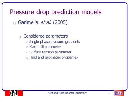 Pressure drop prediction models o Garimella et al. (2005) o Considered parameters o Single-phase pressure gradients o Martinelli parameter o Surface tension.