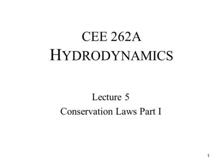 CEE 262A H YDRODYNAMICS Lecture 5 Conservation Laws Part I 1.