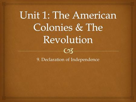 9. Declaration of Independence.   SWBAT assess actions of the colonies and reactions of the English government that would eventually lead to America.