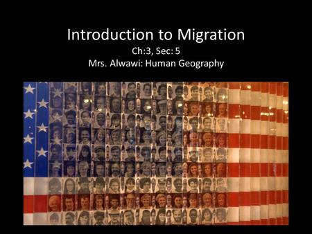 Introduction to Migration Ch:3, Sec: 5 Mrs. Alwawi: Human Geography.