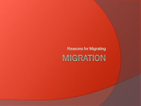 Reasons for Migrating. INTRODUCTION  How many times has your family moved?  Have you moved from a different town? State? Country?  In the United.
