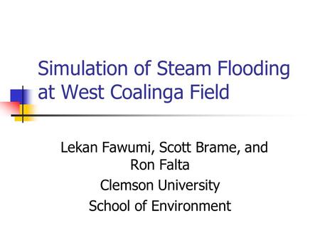 Simulation of Steam Flooding at West Coalinga Field Lekan Fawumi, Scott Brame, and Ron Falta Clemson University School of Environment.