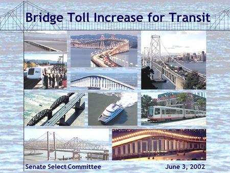 Bridge Toll Increase for Transit Senate Select Committee June 3, 2002.