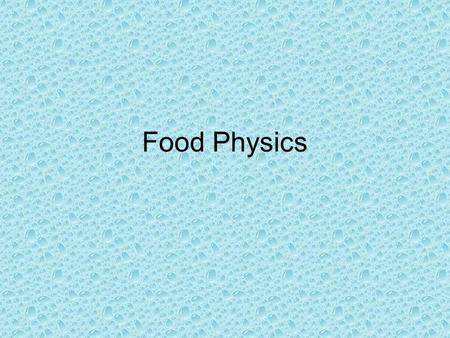 Food Physics. Water in Food Water has three states: Liquid, solid, & gas. In food water is either added, removed, or altered in food (typically altered)