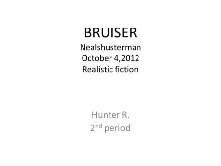 BRUISER Nealshusterman October 4,2012 Realistic fiction Hunter R. 2 nd period.