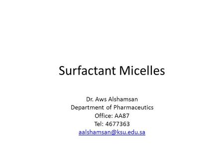 Surfactant Micelles Dr. Aws Alshamsan Department of Pharmaceutics Office: AA87 Tel: 4677363
