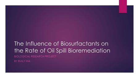 The Influence of Biosurfactants on the Rate of Oil Spill Bioremediation BIOLOGICAL RESEARCH PROJECT BY EMILY MA.