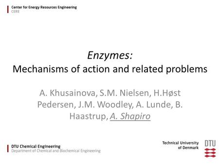 Enzymes: Mechanisms of action and related problems A. Khusainova, S.M. Nielsen, H.Høst Pedersen, J.M. Woodley, A. Lunde, B. Haastrup, A. Shapiro.