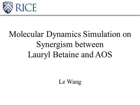 Molecular Dynamics Simulation on Synergism between Lauryl Betaine and AOS Le Wang.