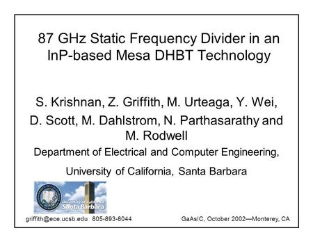 87 GHz Static Frequency Divider in an InP-based Mesa DHBT Technology S. Krishnan, Z. Griffith, M. Urteaga, Y. Wei, D. Scott, M. Dahlstrom, N. Parthasarathy.