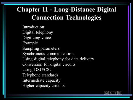 Chapter 11 - Long-Distance Digital Connection Technologies Introduction Digital telephony Digitizing voice Example Sampling parameters Synchronous communication.