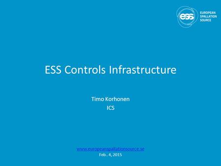 ESS Controls Infrastructure Timo Korhonen ICS www.europeanspallationsource.se Feb.. 4, 2015.