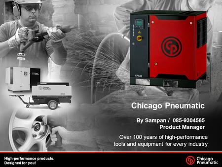 1.23/09/2015 Chicago Pneumatic By Sampan / 085-9304565 Product Manager Over 100 years of high-performance tools and equipment for every industry High-performance.