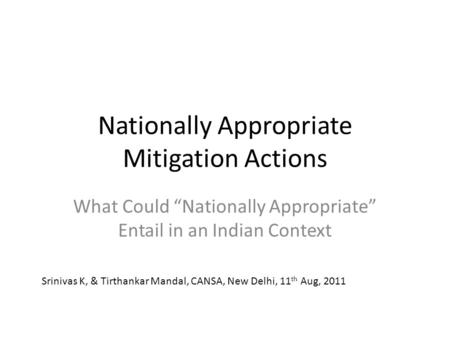 Nationally Appropriate Mitigation Actions What Could “Nationally Appropriate” Entail in an Indian Context Srinivas K, & Tirthankar Mandal, CANSA, New Delhi,