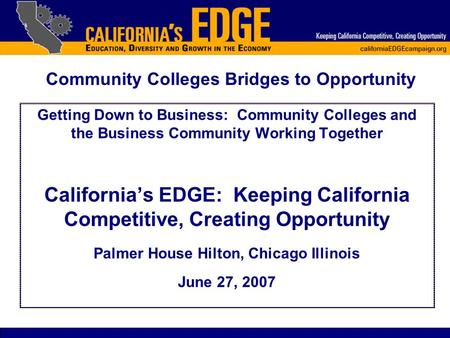 Getting Down to Business: Community Colleges and the Business Community Working Together California’s EDGE: Keeping California Competitive, Creating Opportunity.