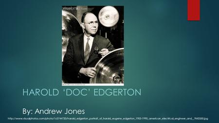HAROLD ‘DOC’ EDGERTON By: Andrew Jones