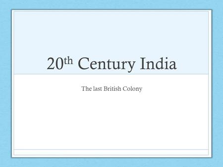 20 th Century India The last British Colony. The British East India Trading Company The Crown Jewel – the Company saw India as a moneymaker Indian textiles.