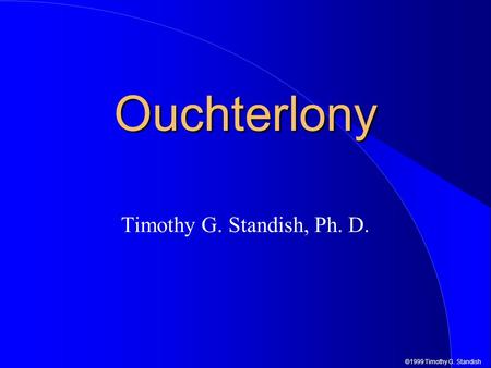 ©1999 Timothy G. Standish Ouchterlony Timothy G. Standish, Ph. D.